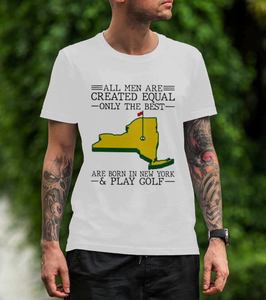All Men Are Created Equal Only The Best Are Born In New York And Play Golf T-Shirt