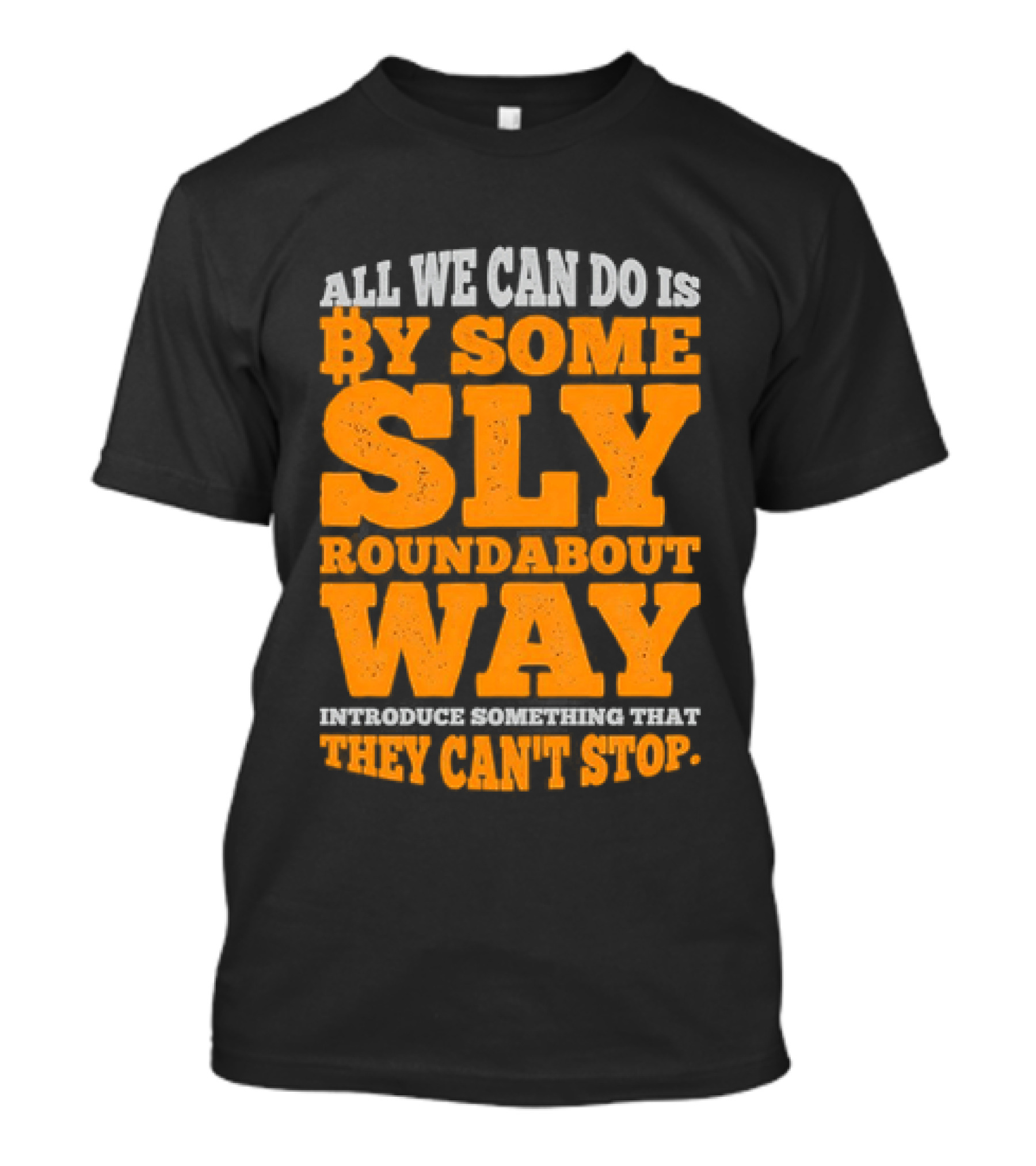 Bitcoin Outlaw All We Can Do Is By Some Sly Roundabout Way Introduce Something They Can't Stop T-Shirt
