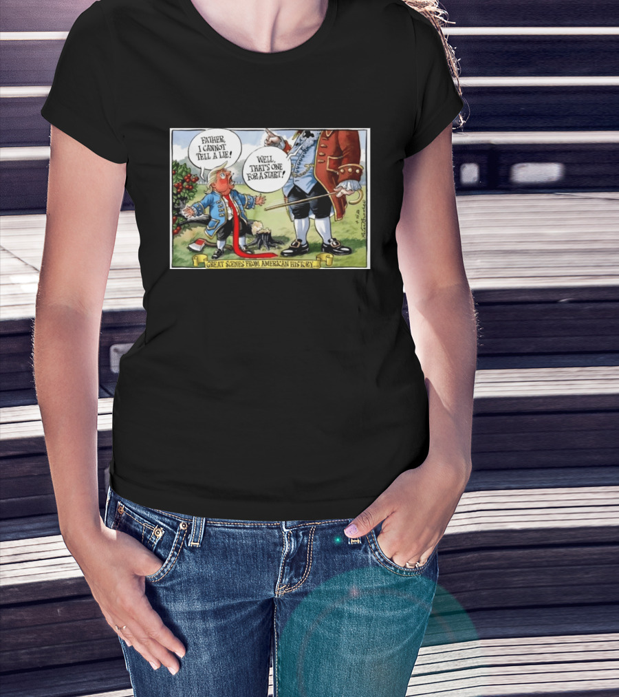 Father I Cannot Tell A Lie Well That's One For A Start Great Scenes From American History T-Shirt