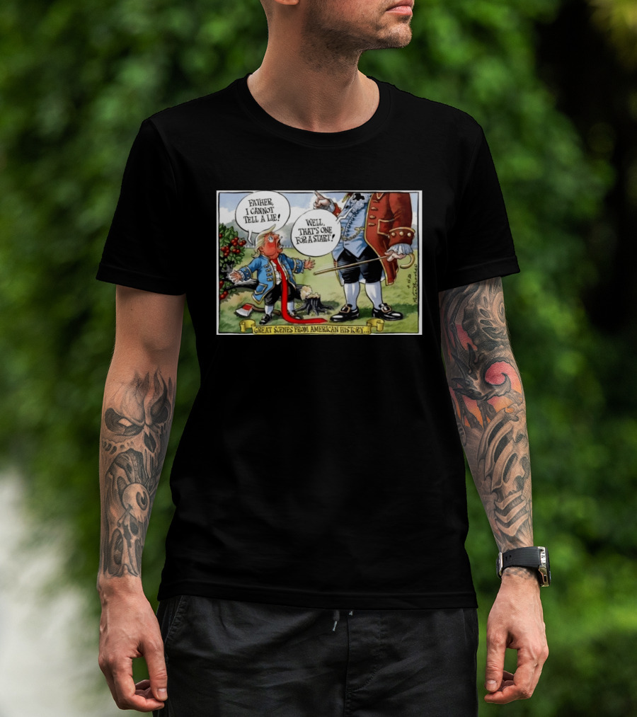 Father I Cannot Tell A Lie Well That's One For A Start Great Scenes From American History T-Shirt