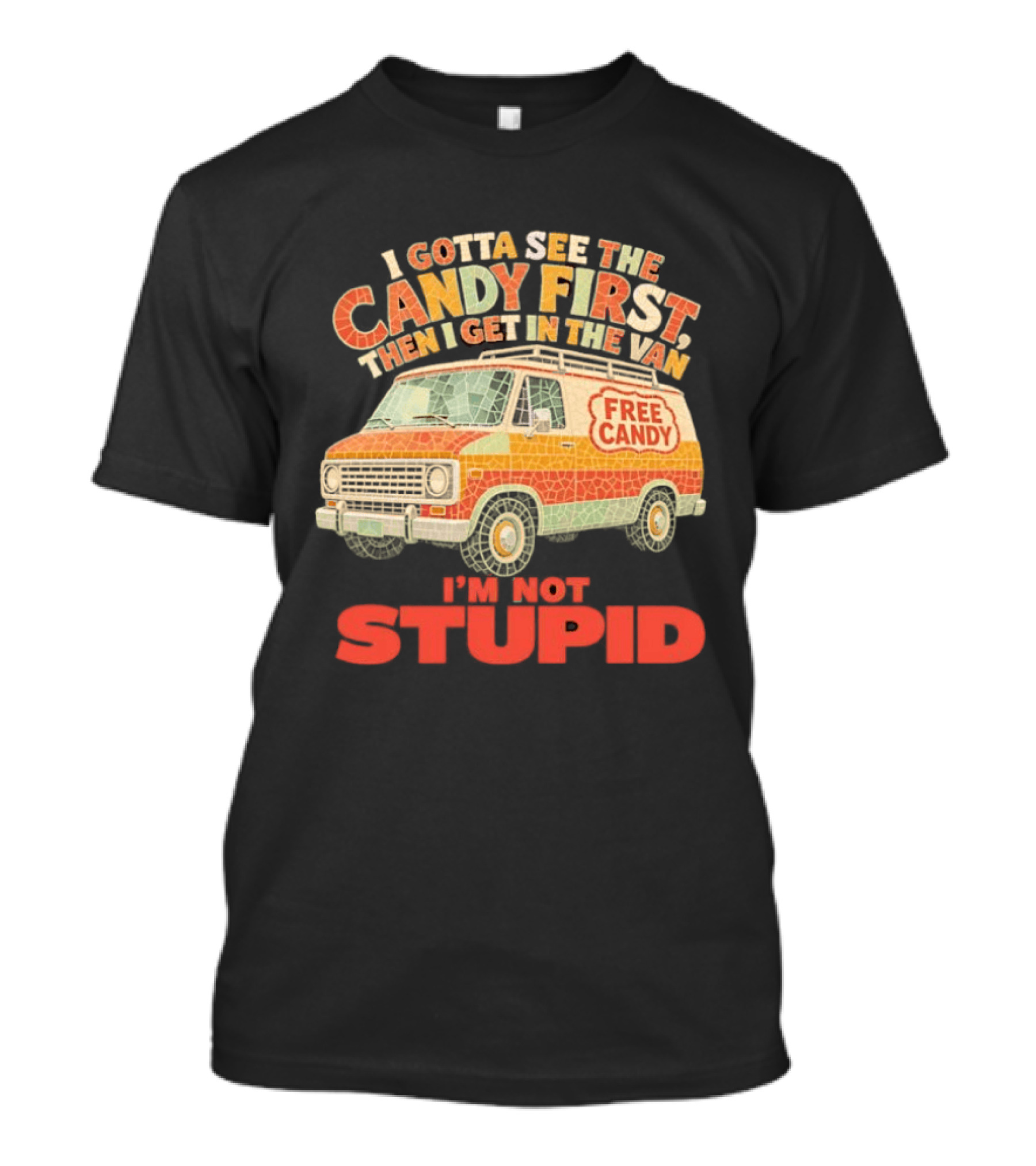 I Gotta See The Candy First Then I Get In The Van I'm Not Stupid Free Candy Van Mosaic Dark Humor T-Shirt