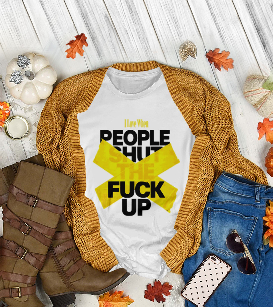 I Love When People Shut The Fuck Up Bold Yellow Tape Sarcastic T-Shirt