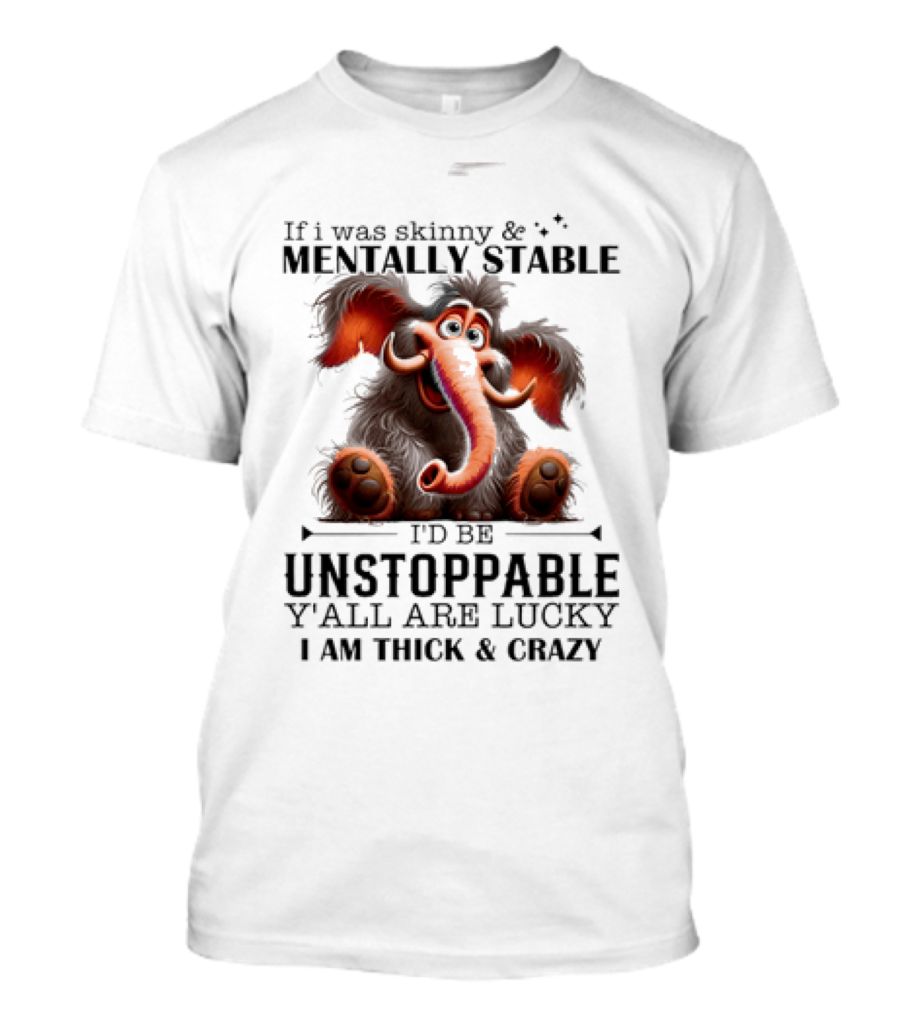 If I Was Skinny And Mentally Stable I'd Be Unstoppable Y'all Are Lucky I Am Thick And Crazy Cartoon Elephant T-Shirt