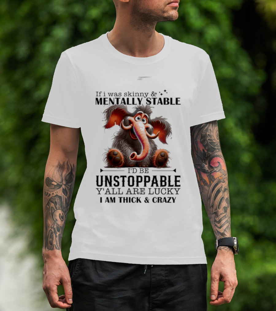 If I Was Skinny And Mentally Stable I'd Be Unstoppable Y'all Are Lucky I Am Thick And Crazy Cartoon Elephant T-Shirt