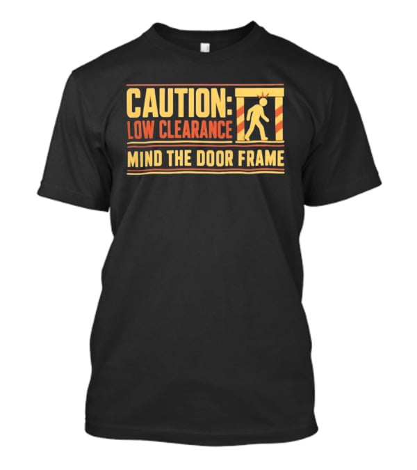 Caution Low Clearance Mind The Door Frame Warning Sign Humor T-Shirt