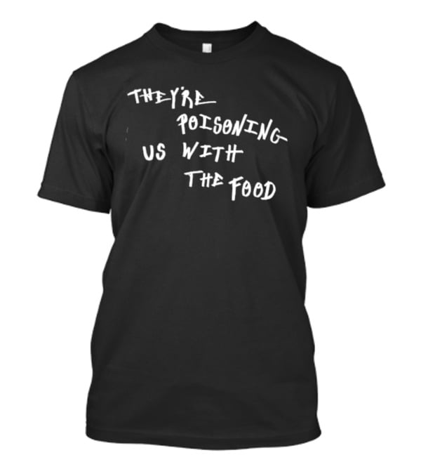 They're Poisoning Us With The Food McDonald's T-Shirt