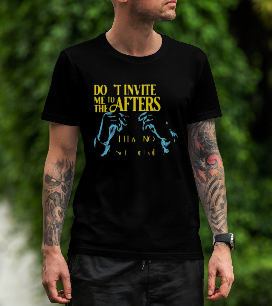 Don't Invite Me To The Afters I Have No Self Control T-Shirt