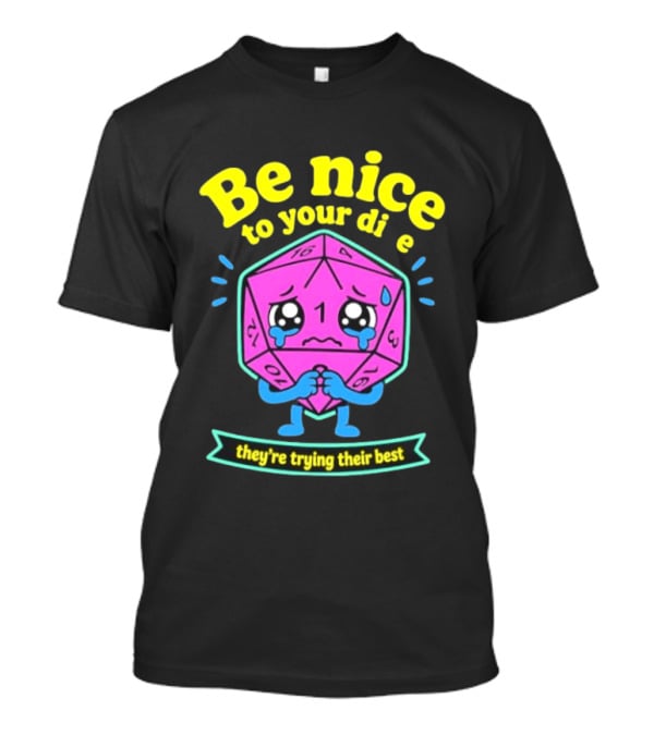 Be Nice To Your Dice D20 They're Trying Their Best Dungeons And Dragons T-Shirt