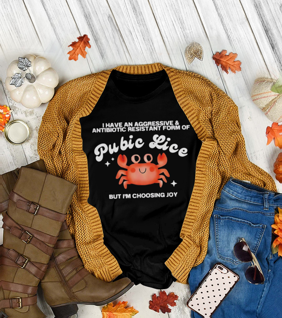 I Have an Aggressive and Antibiotic Resistant Form of Pubic Lice But I'm Choosing Joy Cute Crab T-Shirt