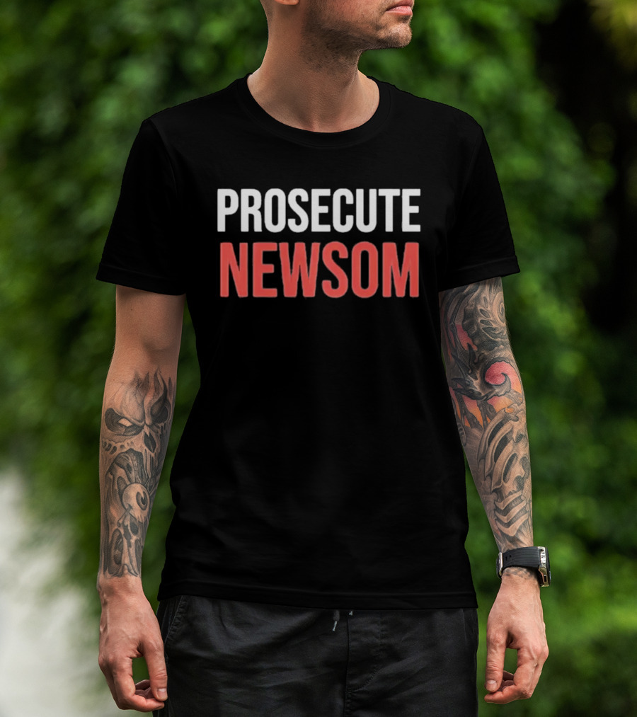 Prosecute Newsom California Political Protest T-Shirt