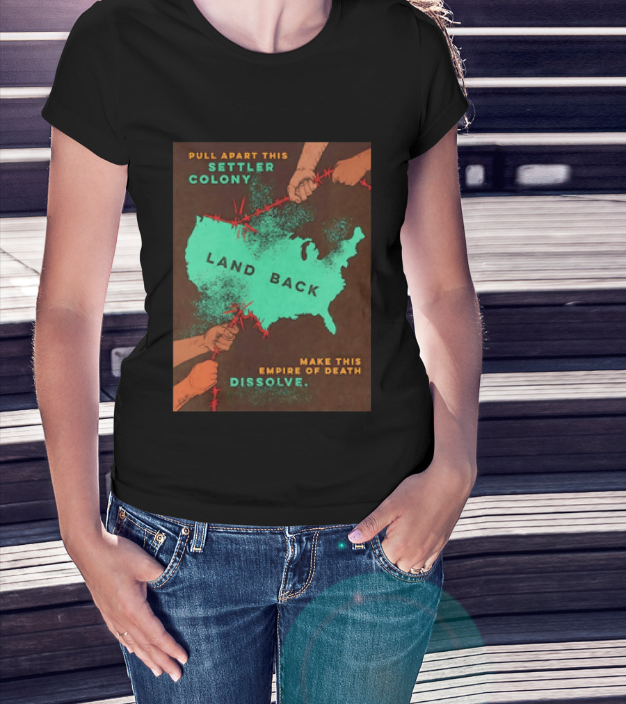 Pull Apart This Settler Colony Land Back Make This Empire Of Death Dissolve T-Shirt