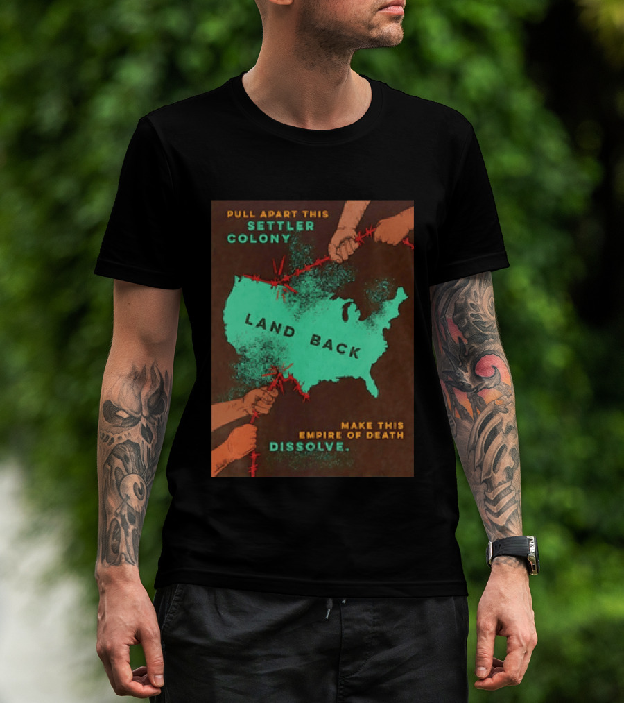 Pull Apart This Settler Colony Land Back Make This Empire Of Death Dissolve T-Shirt