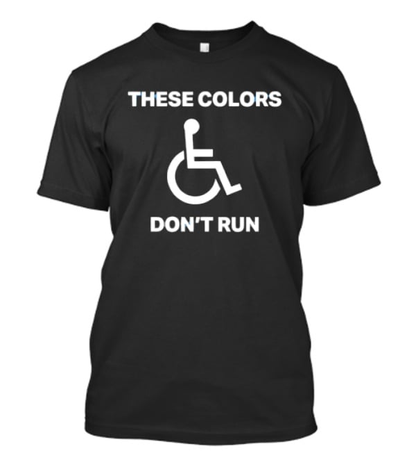 These Colors Don't Run Wheelchair T-Shirt