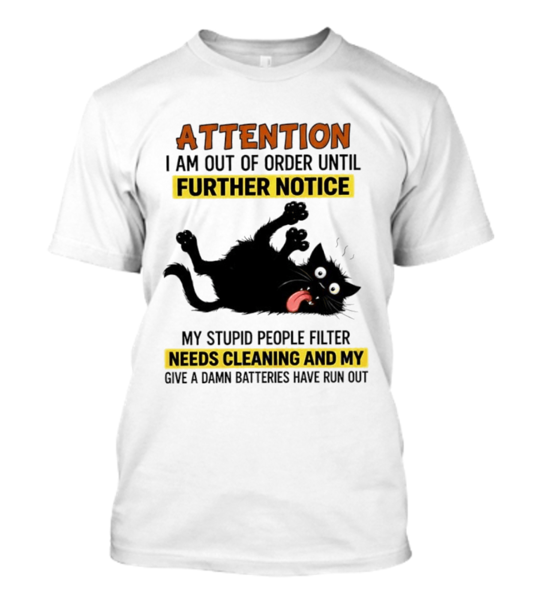 ATTENTION I Am Out Of Order Until Further Notice Black Cat My Stupid People Filter Needs Cleaning And My Give A Damn Batteries Have Run Out T-Shirt