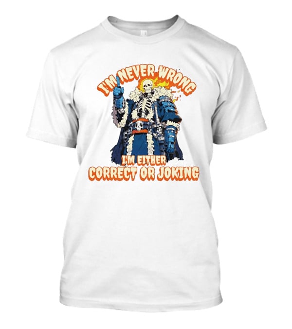 I'm Never Wrong Skeleton I'm Either Correct Or Joking T-Shirt