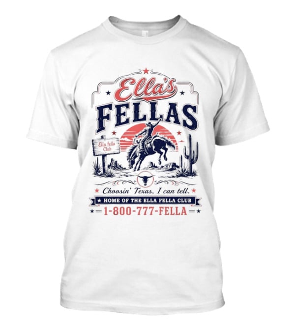 Ella's Fellas Cowboy Club Choosin Texas I Can Tell Home Of The 1 800 777 Fella T-Shirt