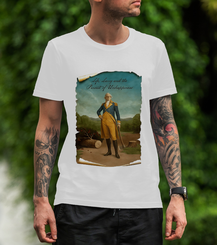 Life Larry And The Pursuit Of Unhappiness Larry As Washington Holding Axe Near Tree Stump T-Shirt