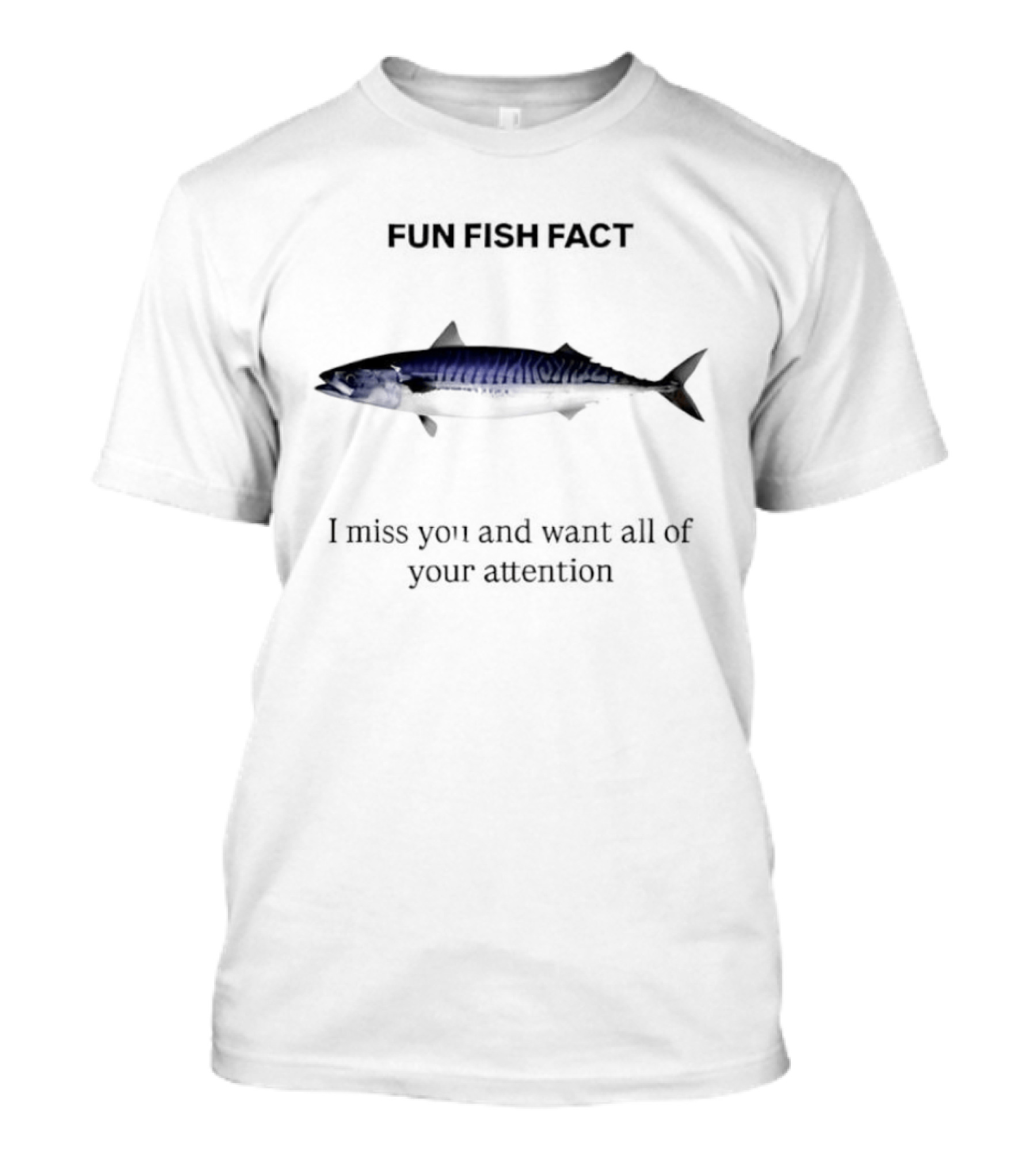 Mackerel Fun Fish Fact I Miss You And Want All Of Your Attention T-Shirt