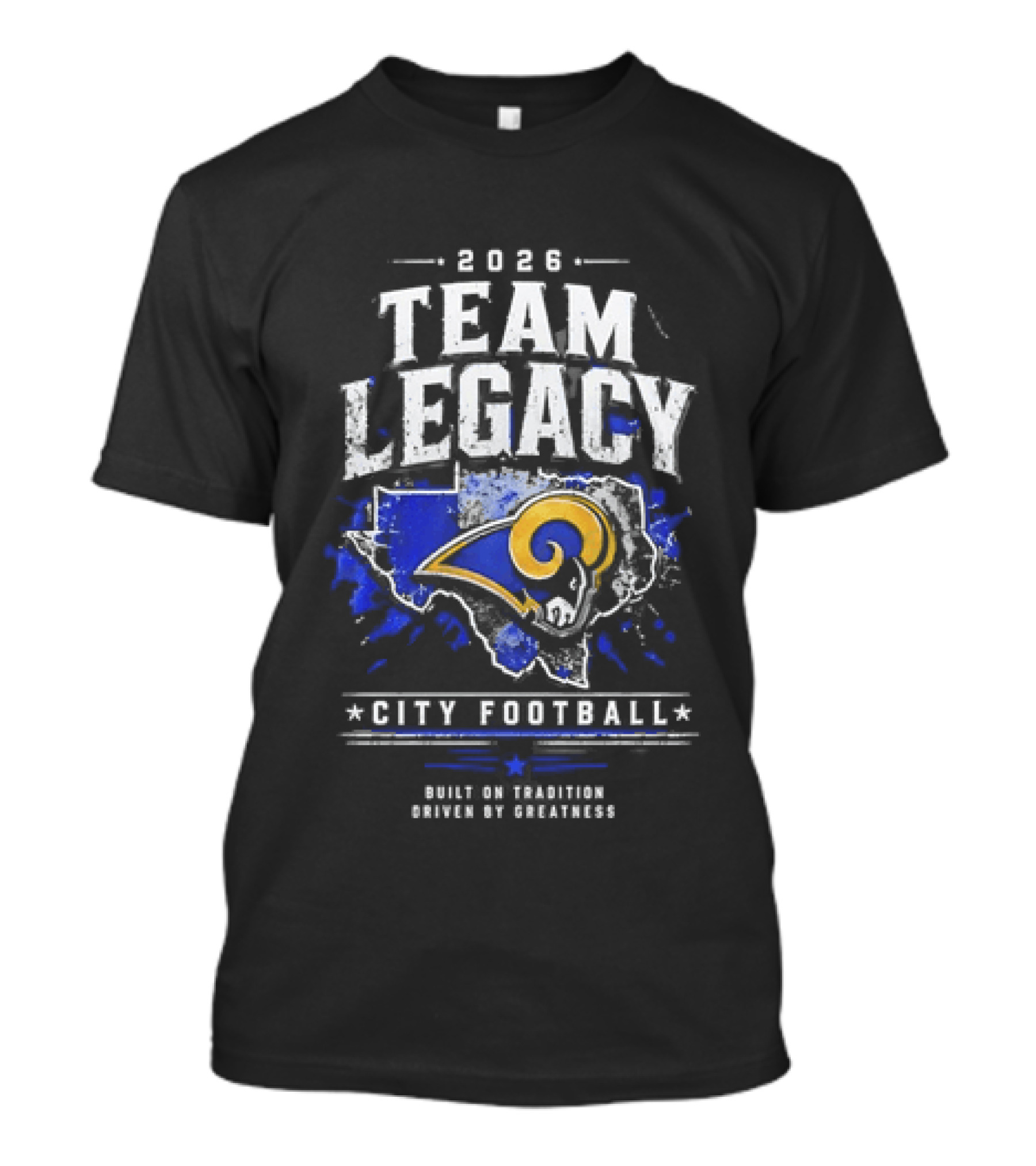 2026 Team Legacy City Football Built On Tradition Driven By Greatness Rams T-Shirt