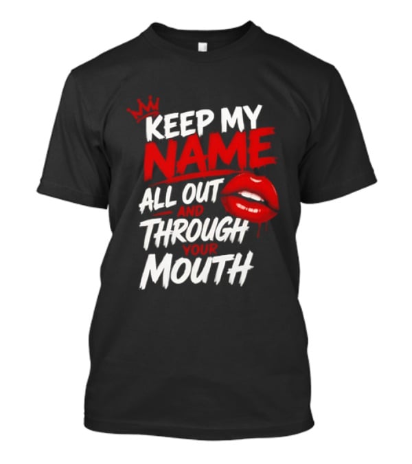 Keep My Name All Out And Through Your Mouth Red Lips Crown T-Shirt