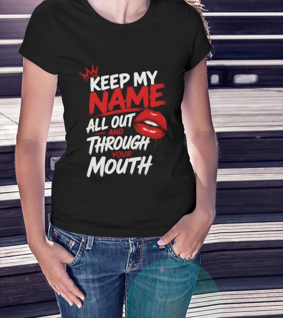 Keep My Name All Out And Through Your Mouth Red Lips Crown T-Shirt