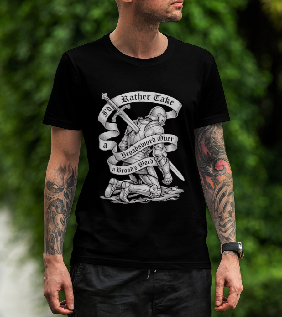 I'd Rather Take A Broadsword Over A Broad's Word Knight Armor T-Shirt