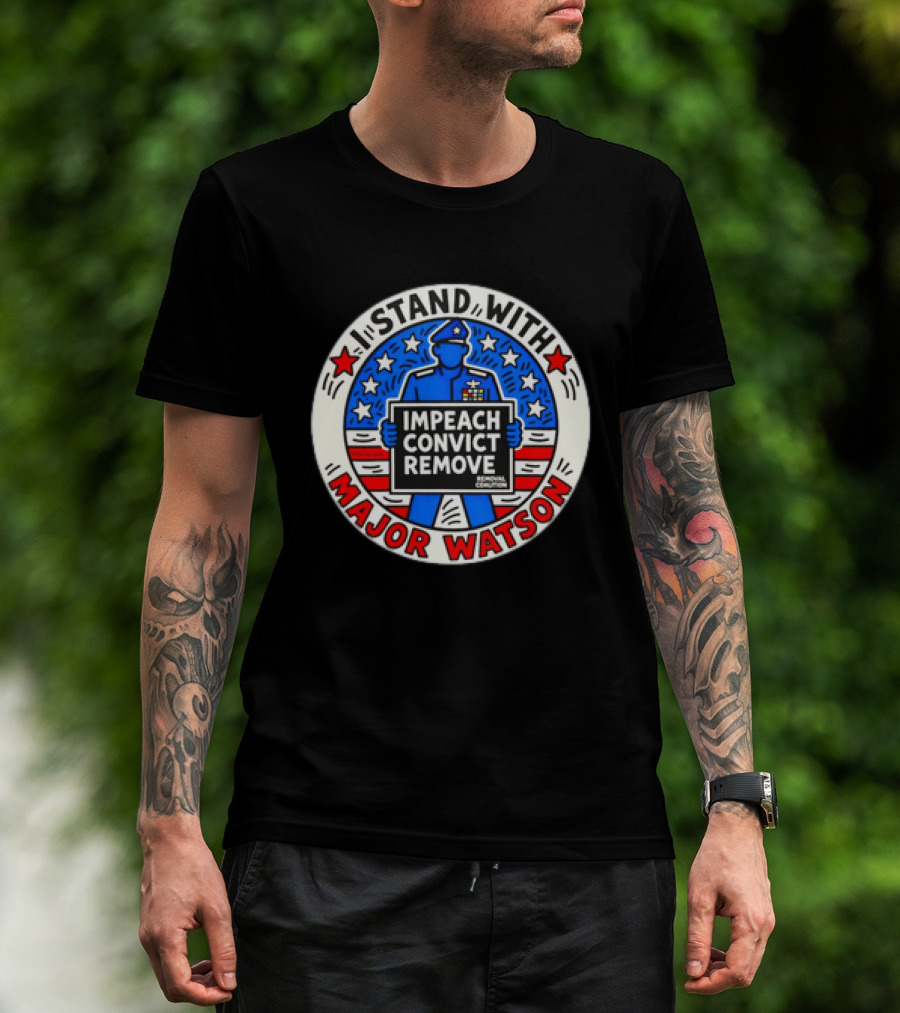 Stand With Major Watson Impeach Convict Remove Coalition T-Shirt