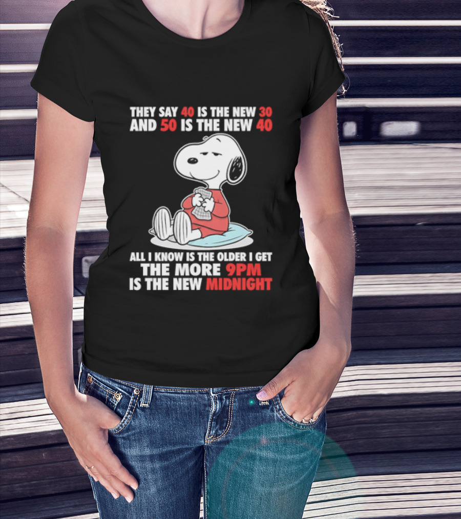 Snoopy They Say 40 Is The New 30 And 50 Is The New 40 All I Know Is The Older I Get The More 9pm Is The New Midnight T-Shirt