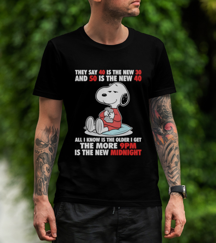 Snoopy They Say 40 Is The New 30 And 50 Is The New 40 All I Know Is The Older I Get The More 9pm Is The New Midnight T-Shirt