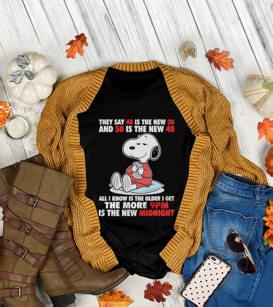 Snoopy They Say 40 Is the New 30 and 50 Is the New 40 All I Know Is the Older I Get the More 9pm Is the New Midnight T-Shirt
