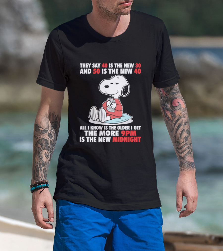 Snoopy They Say 40 Is The New 30 And 50 Is The New 40 All I Know Is The Older I Get The More 9pm Is The New Midnight T-Shirt