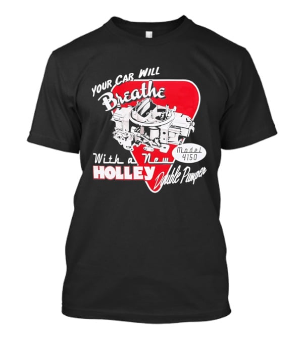 Model 4150 Your Car Will Breathe With A New Holley Double Pumper T-Shirt