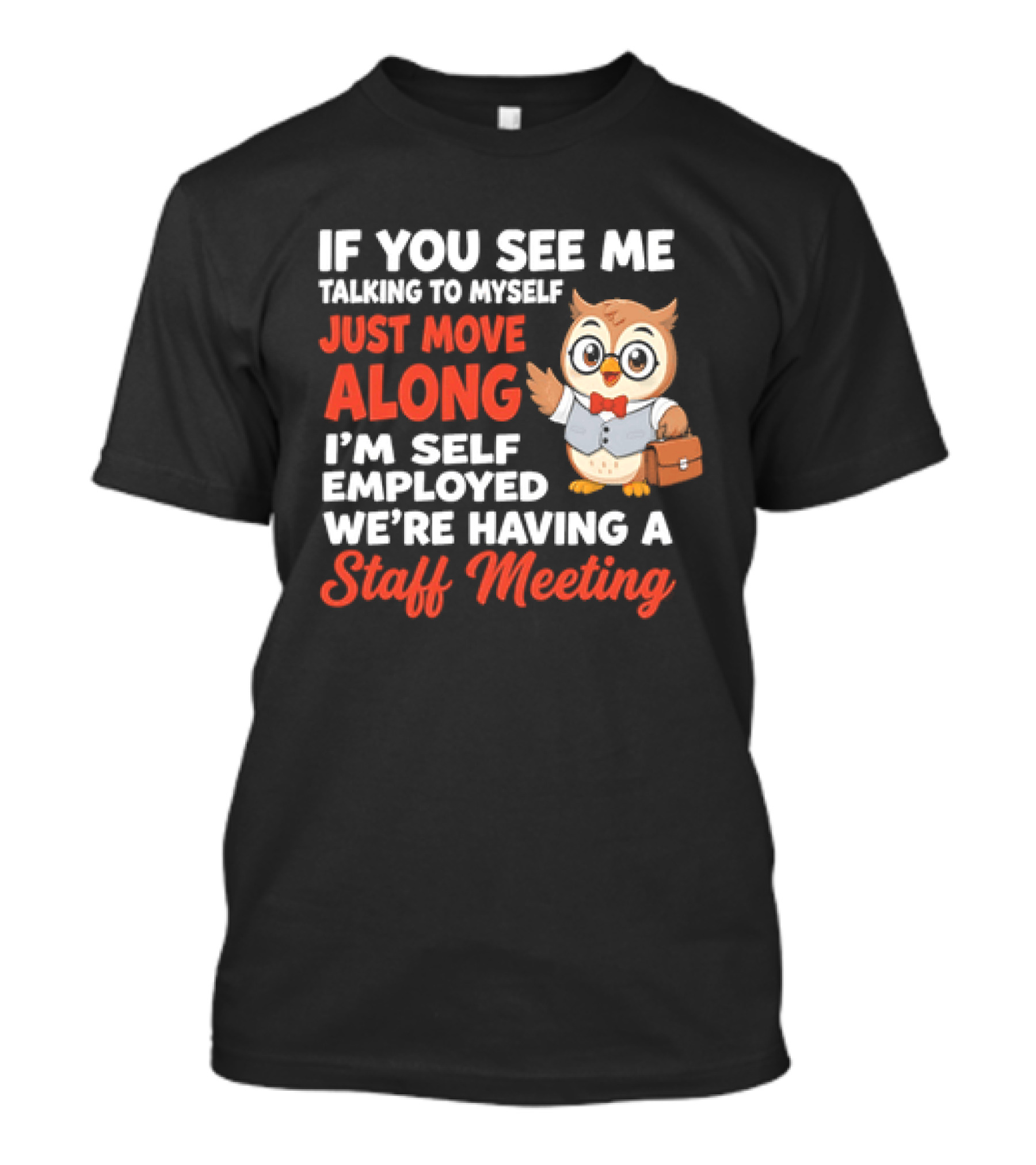 If You See Me Talking To Myself Just Move Along I'm Self Employed We're Having A Staff Meeting Owl T-Shirt