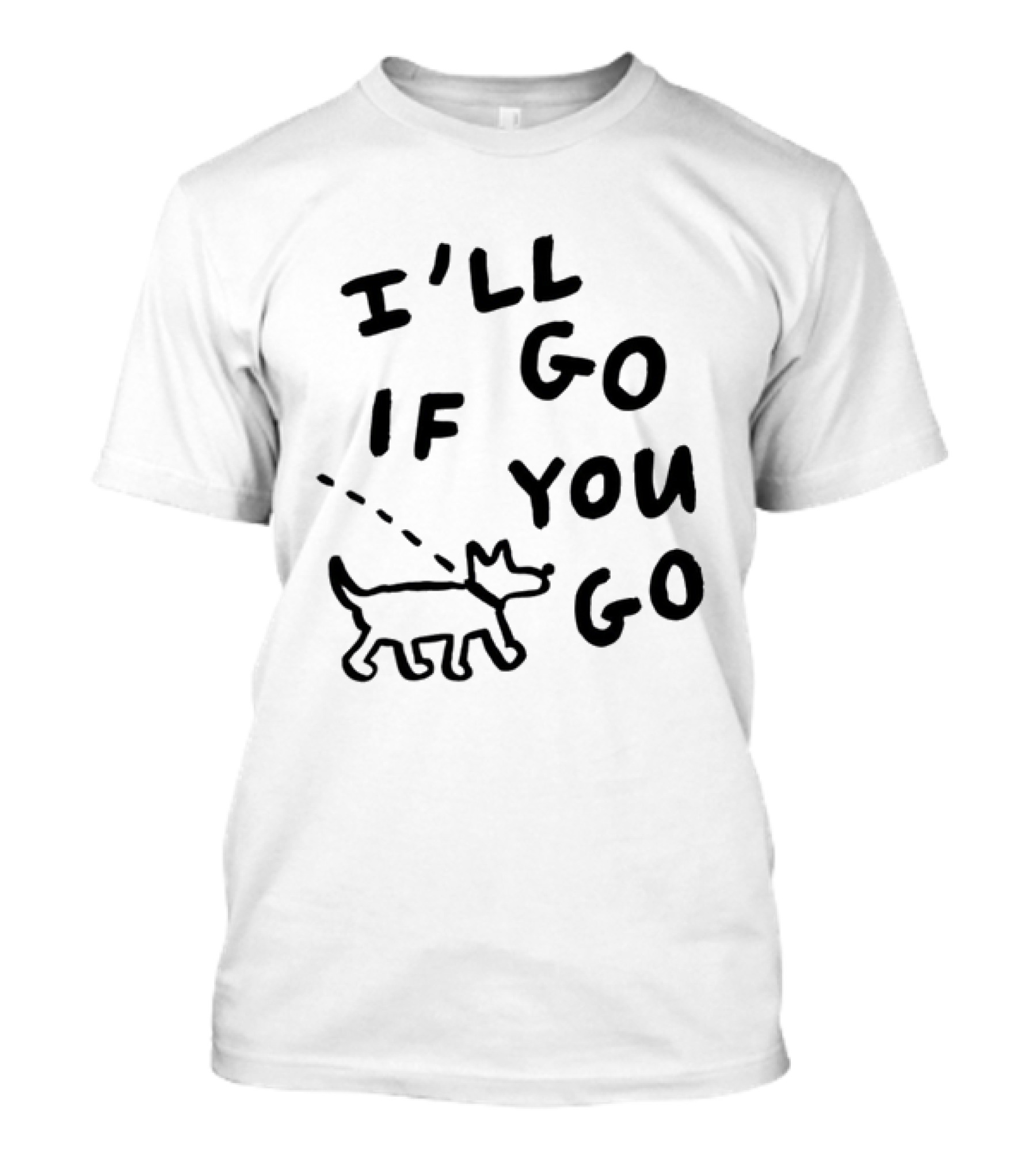 I'll Go If You Go Dog Companion T-Shirt