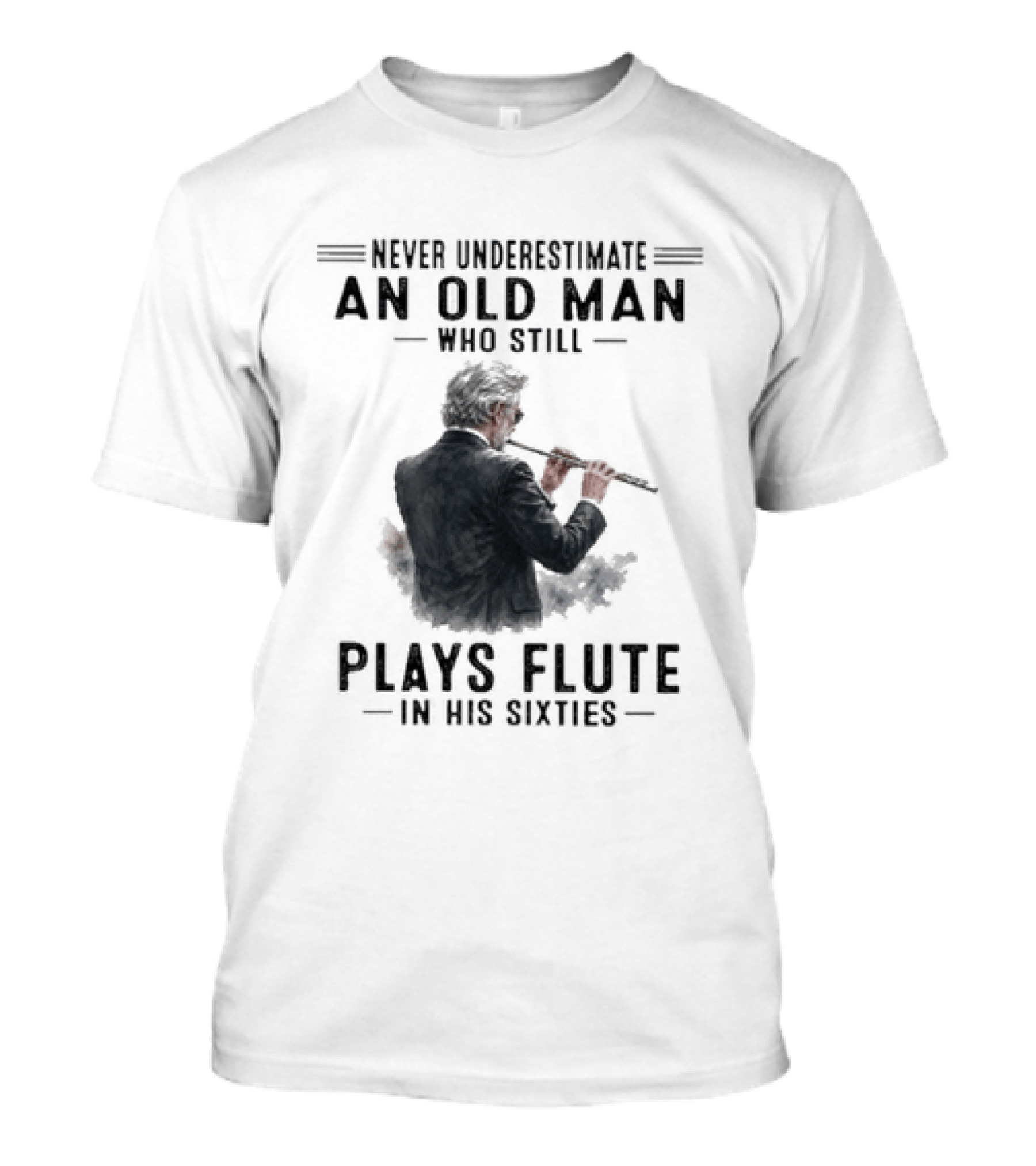 Never Underestimate An Old Man Who Still Plays Flute In His Sixties T-Shirt