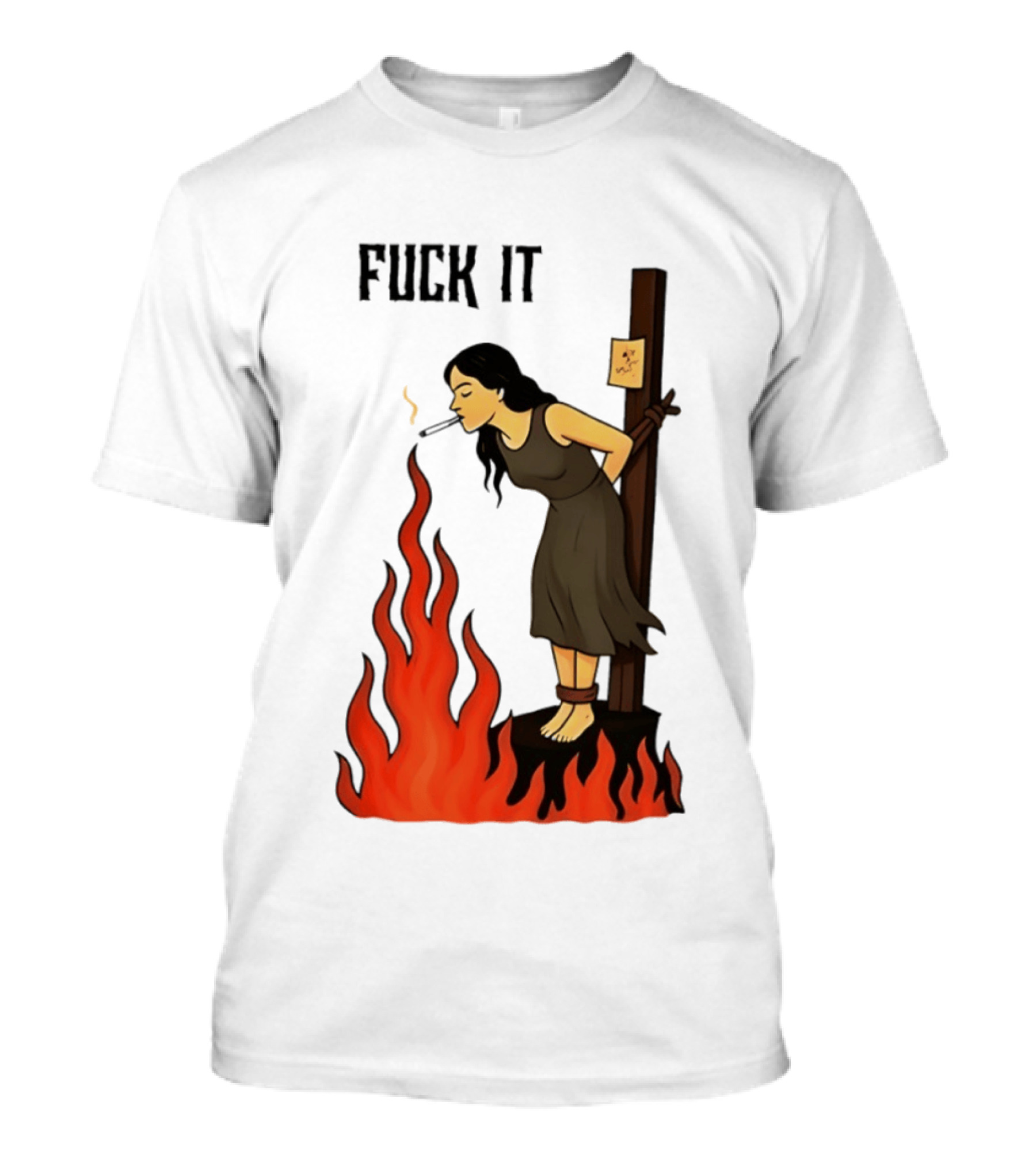 Fuck It Woman Tied To Stake Lighting Cigarette From Fire T-Shirt