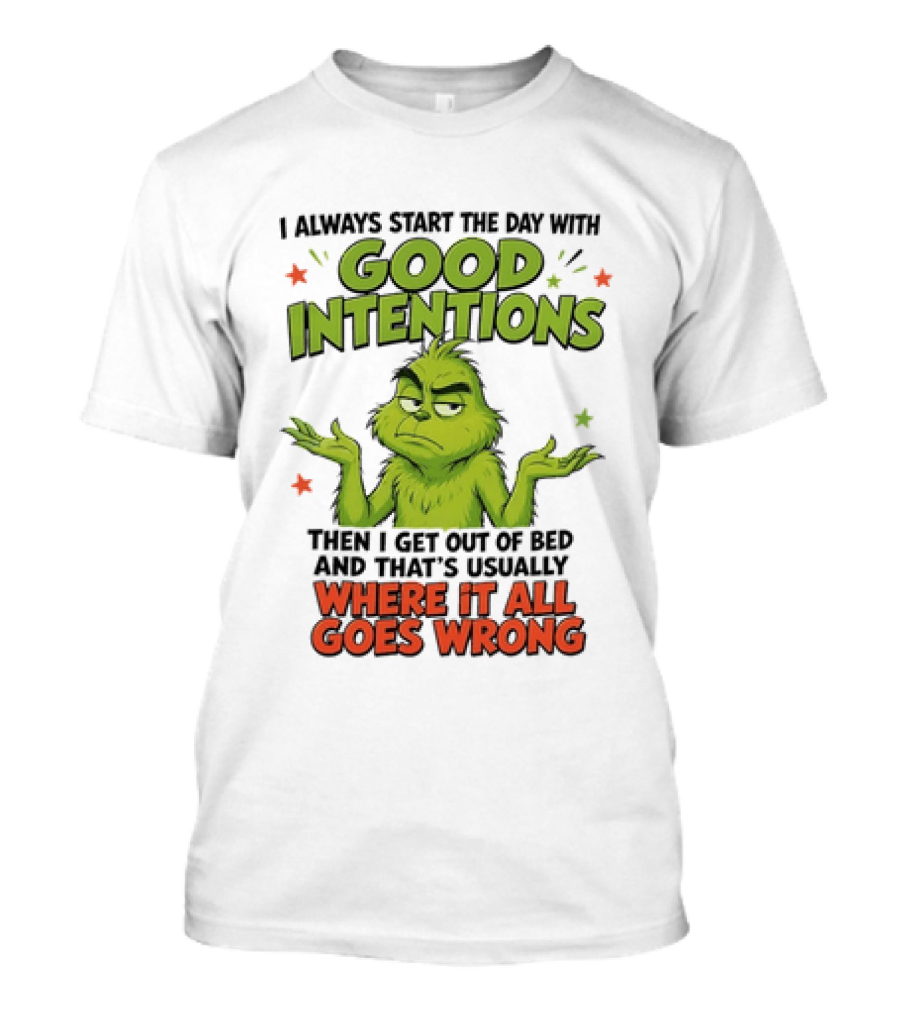 Grinch I Always Start The Day With Good Intentions Then I Get Out Of Bed Where It All Goes Wrong T-Shirt