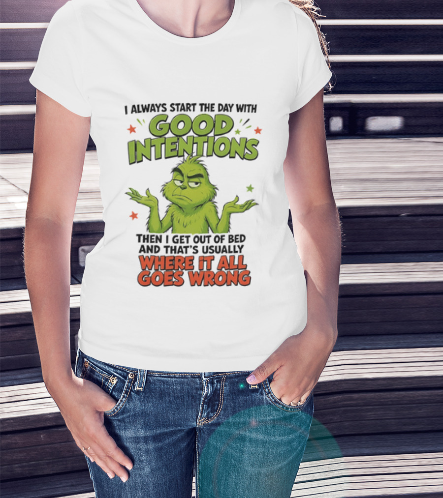 Grinch I Always Start The Day With Good Intentions Then I Get Out Of Bed Where It All Goes Wrong T-Shirt