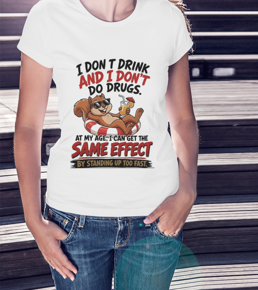 Squirrel I Don't Drink And I Don't Do Drugs Same Effect By Standing Up Too Fast T-Shirt
