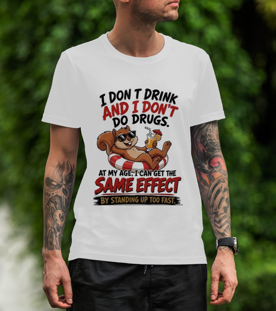 Squirrel I Don't Drink And I Don't Do Drugs Same Effect By Standing Up Too Fast T-Shirt