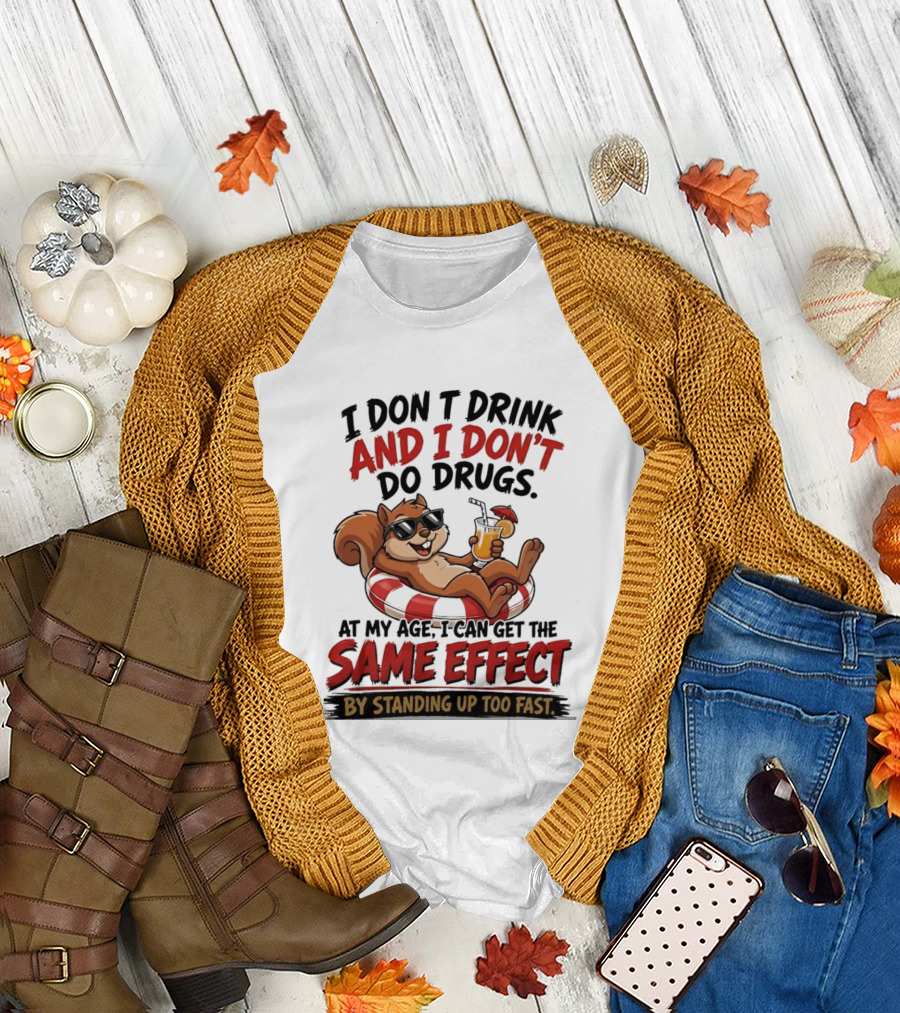 Squirrel I Don't Drink and I Don't Do Drugs Same Effect by Standing Up Too Fast T-Shirt