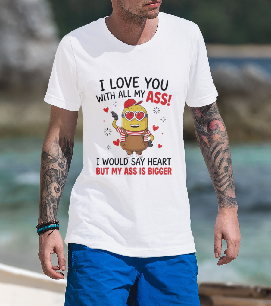 I Love You With All My Ass Minion Heart Bigger T-Shirt