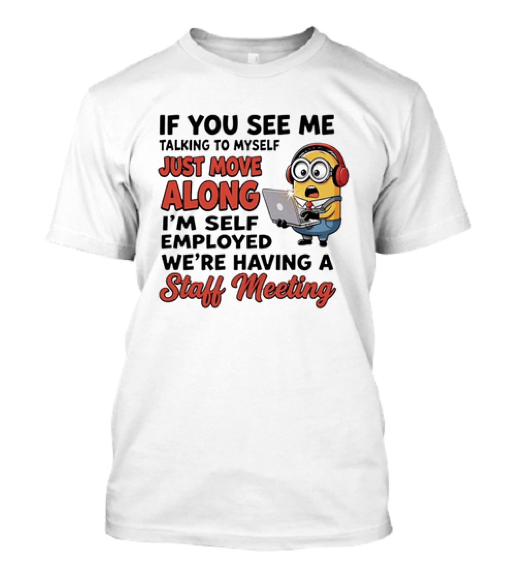 Minion If You See Me Talking To Myself Just Move Along I'm Self Employed We're Having A Staff Meeting T-Shirt