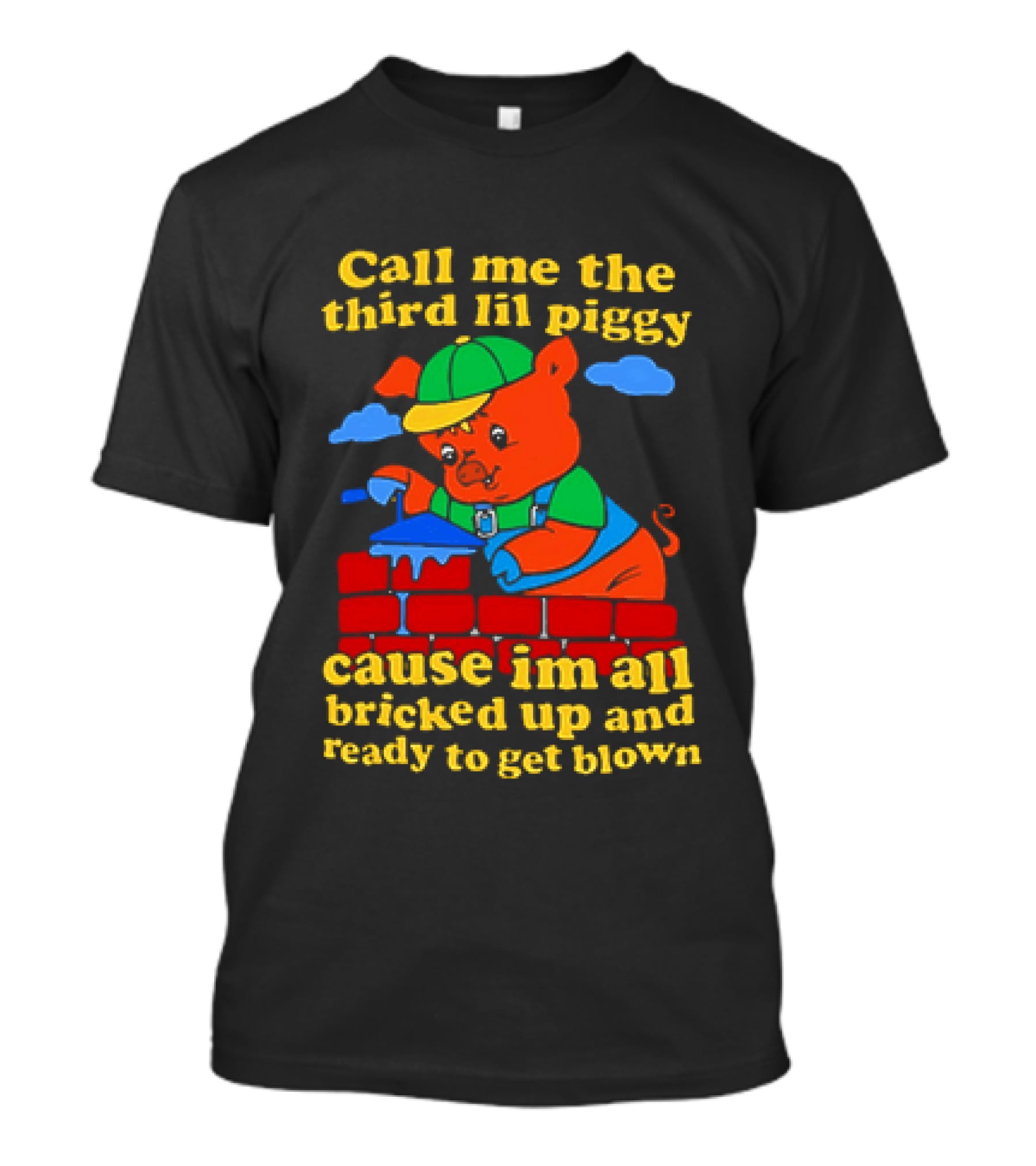 Call Me The Third Lil Piggy Cause I'm All Bricked Up And Ready To Get Blown T-Shirt