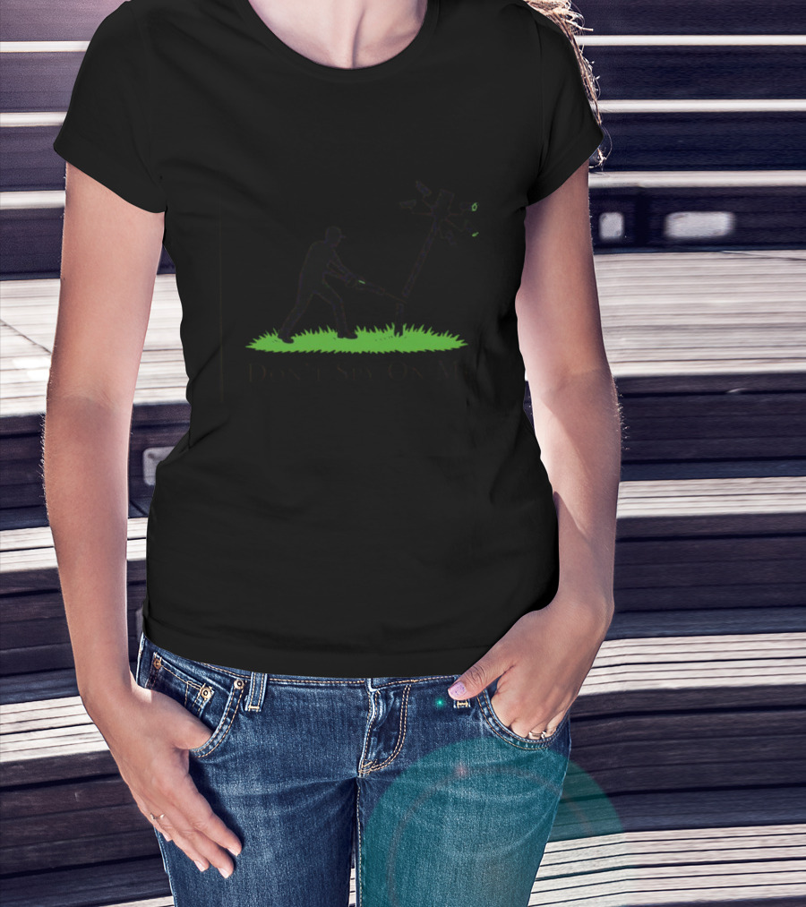 Don't Spy On Me Pole Sawing Surveillance Cameras T-Shirt