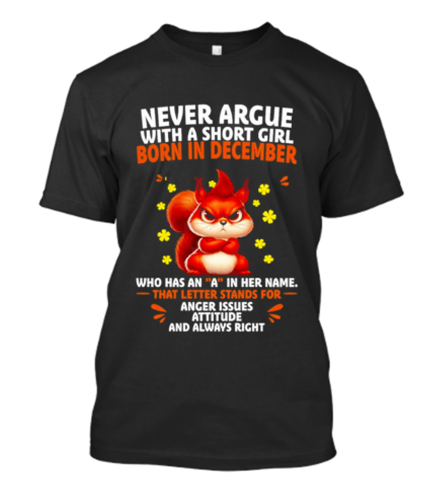 Never Argue With A Short Girl Born In December With An A In Her Name Anger Issues Attitude Always Right T-Shirt