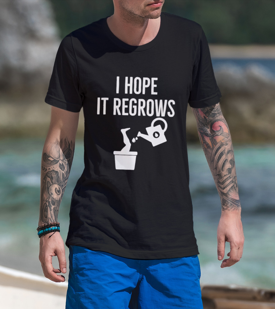 I Hope It Regrows Watering Can Leg Plant T-Shirt
