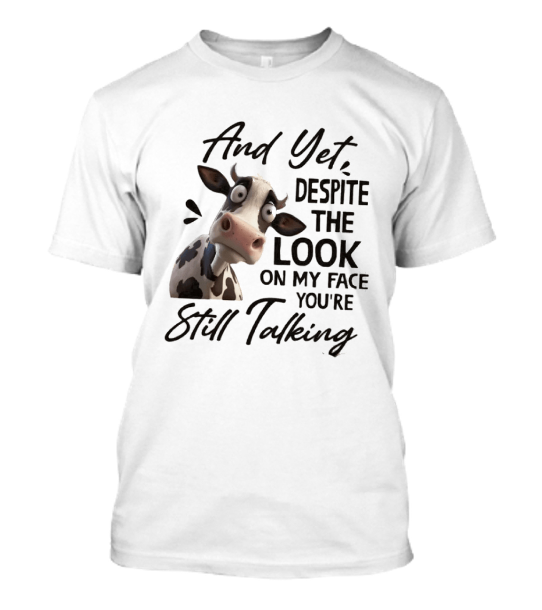 And Yet Despite The Look On My Face You're Still Talking Cow Expression T-Shirt