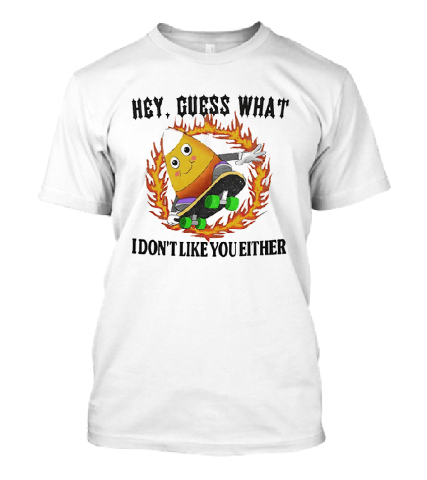 Hey Guess What Candy Corn Skateboarder I Don't Like You Either T-Shirt