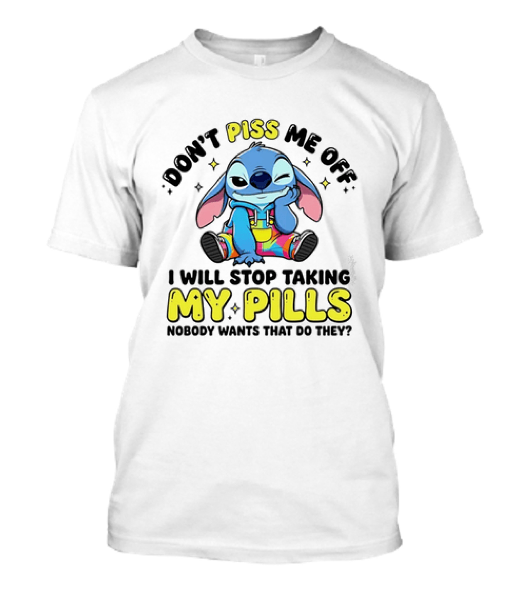 Don't Piss Me Off I Will Stop Taking My Pills What'd They Do T-Shirt